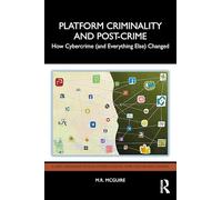 Platform Criminality and Post-Crime: How Cybercrime (and Everything Else) Changed (E-lemic: Routledge Critical Studies in Digital Crime, Culture and Control)