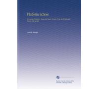 Platform Echoes: Or, Living Truths for Head and Heart..Drawn From the Bright and Shady Sides of Life.