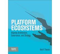 Platform Ecosystems: Aligning Architecture, Governance, and Strategy