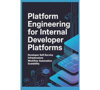 PLATFORM ENGINEERING FOR INTERNAL DEVELOPER PLATFORMS: Developer Self-Service Infrastructure Workflow Automation and Platform Scalability