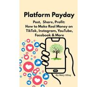 Platform Payday: Post, Share, Profit: How to Make Real Money on Tiktok, Instagram, Youtube, Facebook, and More