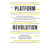 Platform Revolution: How Networked Markets Are Transforming the Economy--and How to Make Them Work for You