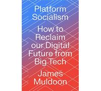 Platform Socialism: How to Reclaim our Digital Future from Big Tech