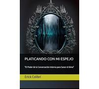 Platicando con mi Espejo: "El Poder de la Conversación Interna para Sanar el Alma"