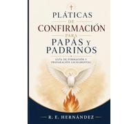 Pláticas de Confirmación para papás y padrinos: Guía práctica de formación y preparación sacramental