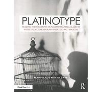 Platinotype: Making Photographs in Platinum and Palladium with the Contemporary Printing-out Process (Contemporary Practices in Alternative Process Photography)