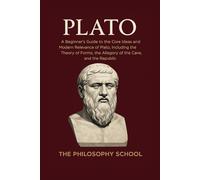 Plato: A Beginner's Guide to the Core Ideas and Modern Relevance of Plato, Including the Theory of Forms, the Allegory of the Cave, and the Republic (Western Philosophy)