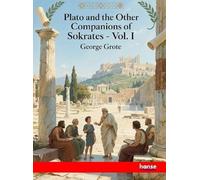 Plato and the Other Companions of Sokrates: Vol. I