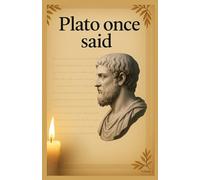 Plato Once Said: The Ancient Greek Mind Through the Eyes of Plato (Explaining famous philosophers' quotes in depth)