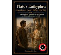 Plato’s Euthyphro: Socrates at Court Before His Trial (Modern English Translation): Plato’s Dialogue on Holiness, Justice, and the Gods (Great Philosophy Translated to Modern English)