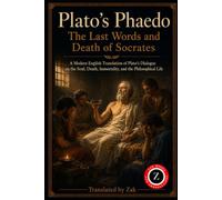 Plato’s Phaedo: The Last Words and Death of Socrates (Modern English Translation): Plato’s Dialogue on the Soul, Death, Immortality, and the ... Philosophy Translated to Modern English)