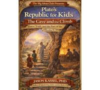 Plato’s Republic for Kids: The Cave and the Climb Power, Truth, and the Fate of the City (Books V-X) (Philosophy · Walks)