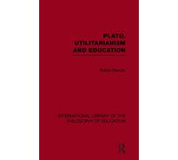 Plato, Utilitarianism and Education (International Library of the Philosophy of Education Volume 3)