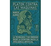 Platón contra las máquinas: La tecnología y sus enemigos, desde la escritura hasta la inteligencia artificial (Alianza Ensayo)