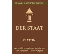 Platon - der Staat (Politeia): LesBar - weil Klasiker nicht kompliziert sein müssen (LesBar - neu erzählt in moderner Sprache)