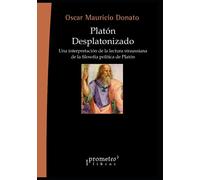 Platón desplatonizado: Una interpretación de la lectura straussiana de la filosofía política de Platón: 7 (FILOSOFIA E HISTORIA, MARCOS TEORICOS SOCIALES Y LINEAS DE PENSAMIENTO III)