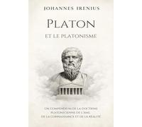 Platon et le platonisme: Un compendium de la doctrine platonicienne de l’âme, de la connaissance et de la réalité: Tout ce que vous devez savoir sur ... philosophie (Les Grandes Voies de la Sagesse)
