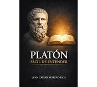 Platón Fácil de Entender: Vida, Ideas y Pensamiento del Filósofo que Quiso Explicar la Realidad (Filosofía Fácil de Entender)