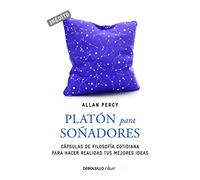 Platón para soñadores (Genios para la vida cotidiana): Cápsulas de filosofía cotidiana para hacer realidad tus mejores ideas (Clave)