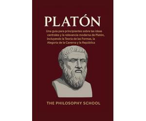 Platón: Una guía para principiantes sobre las ideas centrales y la relevancia moderna de Platón, incluyendo la Teoría de las Formas, la Alegoría de la Caverna y la República