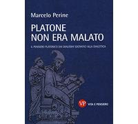 Platone non era malato. Il pensiero platonico dai dialoghi socratici alla dialettica (Temi metafisici e problemi del pensiero antico)