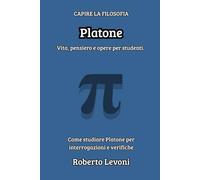 Platone: Vita, pensiero e opere per studenti (Capire la Filosofia)