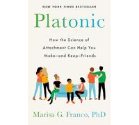 Platonic: How the Science of Attachment Can Help You Make--and Keep--Friends
