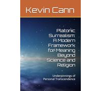 Platonic Surrealism: A Modern Framework for Meaning Beyond Science and Religion: Underpinnings of Personal Transcendence