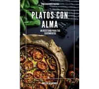 Platos con Alma: Un Recetario para tus Sentimientos