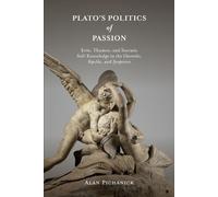 Plato's Politics of Passion: Erôs, Thumos, and Socratic Self-Knowledge in the Charmides, Republic, and Symposium (SUNY series in Ancient Greek Philosophy)