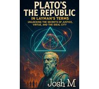 Plato's The Republic in Layman's Terms: Unlocking the Secrets of Justice, Virtue, and the Ideal City