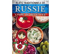 Plats traditionnels de Russie - Livre de recettes: Pour découvrir les spécialités culinaires Russes les plus populaires