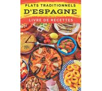 Plats traditionnels d'Espagne: Livre de recettes: Pour apprendre à cuisiner les plats les plus populaires d'Espagne
