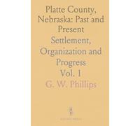 Platte County, Nebraska: Past and Present: Settlement, Organization and Progress