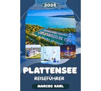 PLATTENSEE REISEFÜHRER 2026: Verborgene Juwelen, Geheimtipps Und Per- fekte Reiserouten Für Ein Unvergessliches Balaton-Erlebnis