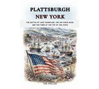 Plattsburgh New York: The Battle of Lake Champlain, the Air Force Base, and the Town at the Top of the State