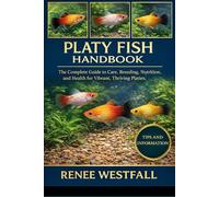 PLATY FISH HANDBOOK: The Complete Guide to Care, Breeding, Nutrition, and Health for Vibrant, Thriving Platies.