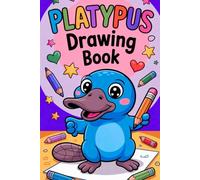 Platypus Drawing Book: A Fun and Creative Sketchbook for Kids, Teens, and Animal Lovers to Draw, Doodle, and Practice Art