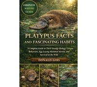 PLATYPUS FACTS AND FASCINATING HABITS: A Complete Guide to Their Strange Biology, Unique Behaviors, Egg-Laying Mammal Secrets, and Survival in the Wild.