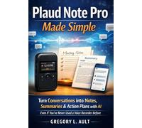 PLAUD NOTE PRO MADE SIMPLE: Turn Conversations into Organized Notes, Clear Summaries, and Action Plans with AI - Even If You’ve Never Used a Voice Recorder Before (Gadget Mastery Series)
