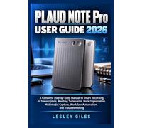 PLAUD NOTE Pro USER GUIDE 2026: A Complete Step-by-Step Manual to Smart Recording, AI Transcription, Meeting Summaries, Note Organization, Multimodal Capture, Workflow Automation, and Troubleshooting