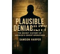 Plausible Deniability: The Secret History of America’s Covert Operations