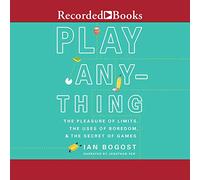 Play Anything: The Pleasure of Limits, the Uses of Boredom, and the Secret of Games