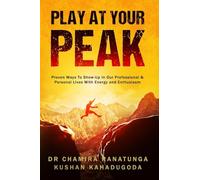 Play at your Peak: Proven Ways to Show-Up in Our Professional & Personal Lives with Energy & Enthusiasm