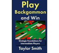 Play Backgammon and Win: Strategic Foundations for Intermediate Players (Backgammon, from Beginner to Advanced)