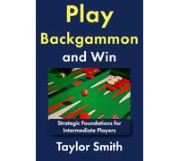 Play Backgammon and Win: Strategic Foundations for Intermediate Players (Backgammon, from Beginner to Advanced)