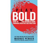 Play Bold: How to Win the Business Game Through Creative Destruction