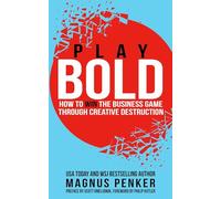 Play Bold: How to Win the Business Game through Creative Destruction