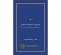 Play: comprising games for the kindergarten, playground, schoolroom and college : how to coach and play girl's basket-ball, etc