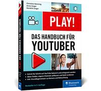 Play!: Das neue Handbuch für YouTuber. Alles für den perfekten YouTube-Kanal: Channel planen, Videos drehen, Geld verdienen